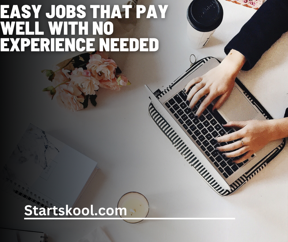 Easy Jobs That Pay Well With No Experience Needed Start Skool